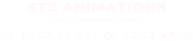 STS ANIMATIONS SIRET 399 565 555 00022   05.46.97.23.93 - 06.62.72.47.08